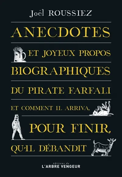 Anecdotes et joyeux propos biographiques du pirate Farfali et comment il arriva, pour finir, qu'il débandit