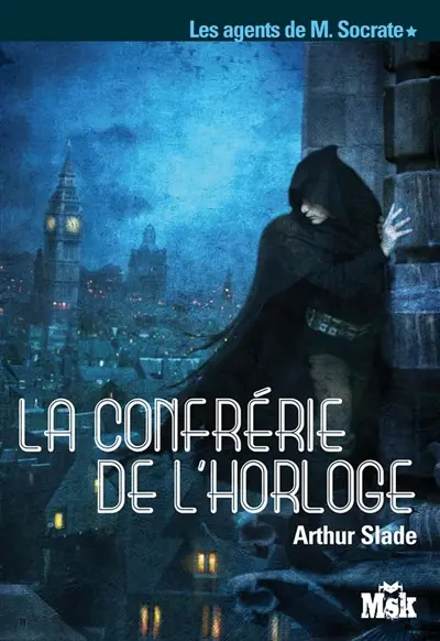 Les agents de M. Socrate. Vol. 1. La confrérie de l'horloge