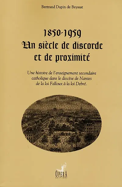 1850-1959, un siècle de discorde et de proximité : une histoire de l'enseignement secondaire catholique dans le diocèse de Nantes de la loi Falloux à la loi Debré