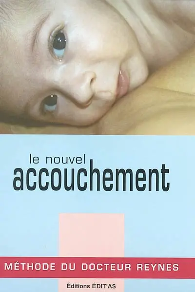 Le nouvel accouchement : méthode du Docteur Reynes