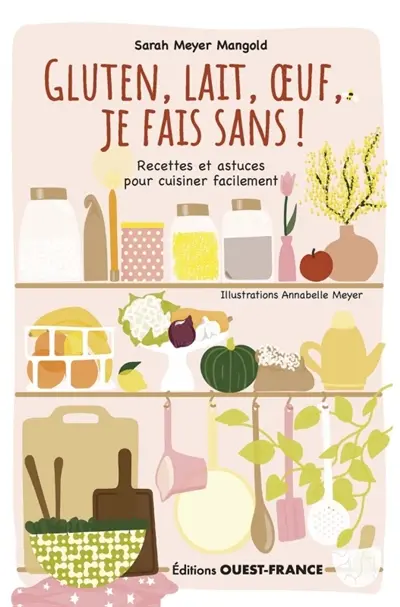 Gluten, lait, oeuf, je fais sans ! : recettes et astuces pour cuisiner facilement