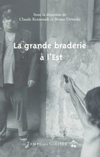La grande braderie à l'Est ou Le pouvoir de la kleptocratie