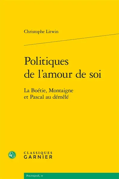 Politiques de l'amour de soi : La Boétie, Montaigne et Pascal au démêlé
