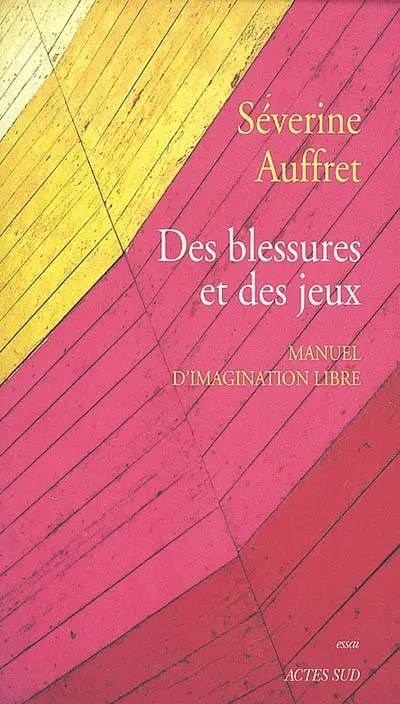 Des blessures et des jeux : manuel d'imagination libre
