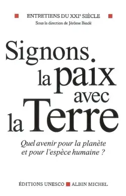Entretiens du XXIe siècle. Vol. 3. Signons la paix avec la Terre : quel avenir pour la planète et pour l'espèce humaine ?