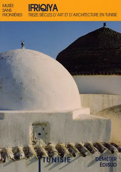 Ifriqiya : treize siècles d'art et d'architecture en Tunisie