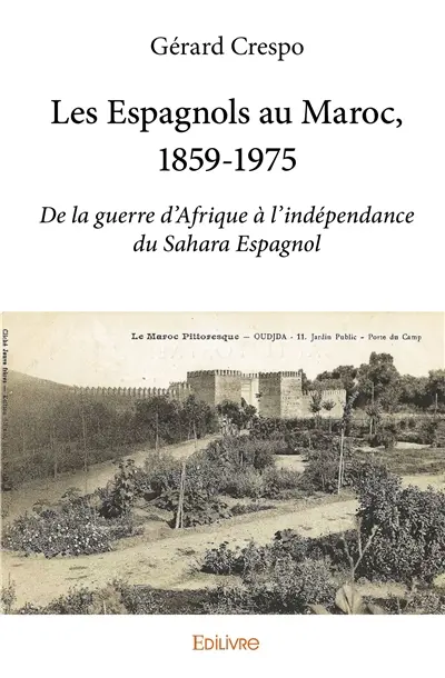Les espagnols au maroc, 1859 1975 : De la guerre d’Afrique à l’indépendance du Sahara Espagnol