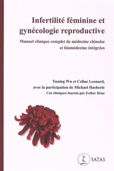 Infertilité féminine et gynécologie reproductive : manuel clinique complet de médecine chinoise et biomédecine intégrées
