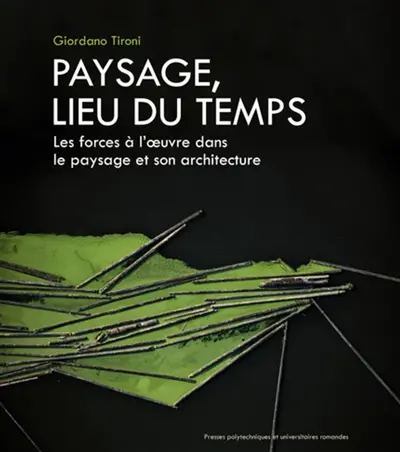 Paysage, lieu du temps : les forces à l'oeuvre dans le paysage et son architecture