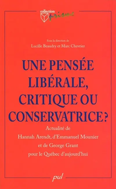 Une pensée libérale, critique ou conservatrice ? : actualié de Hannah Arendt, d'Emmanuel Mounier et de George Grant pour le Québec d'aujourd'hui