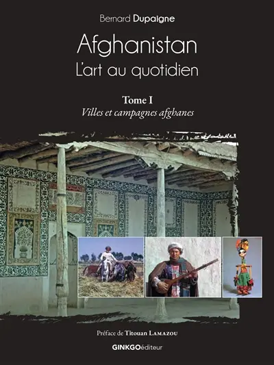 Afghanistan, l'art au quotidien. Vol. 1. Villes et campagnes afghanes