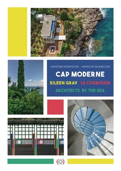 Cap moderne : Eileen Gray, Le Corbusier, architects by the sea