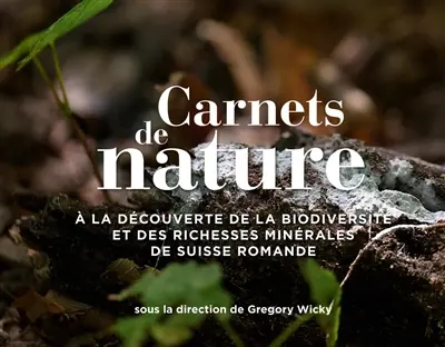 Carnets de nature : à la découverte de la biodiversité et des richesses minérales de Suisse romande