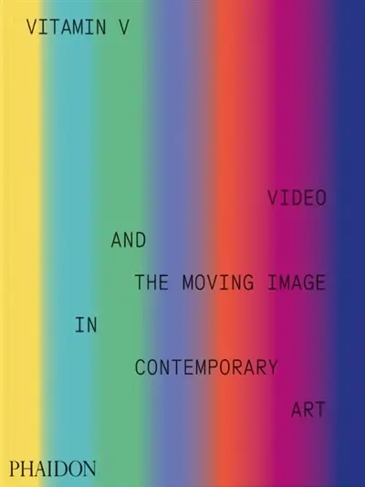 Vitamin V : video and the moving image in contemporary art