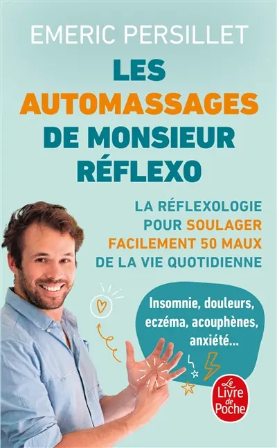 Les auto-massages de Monsieur Réflexo : la réflexologie pour soulager facilement 50 maux de la vie quotidienne