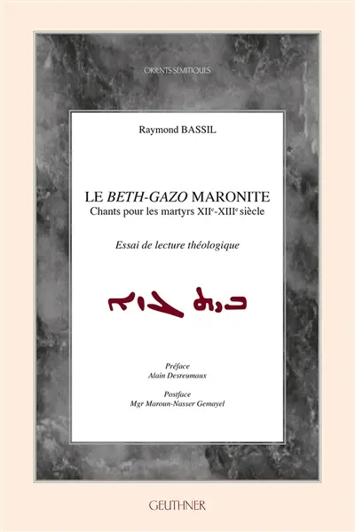 Le Beth-Gazo maronite : chants pour les martyrs, XIIe-XIIIe siècle : essai de lecture théologique