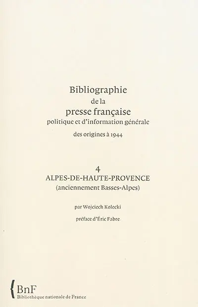 Bibliographie de la presse française politique et d'information générale : des origines à 1944. Vol. 4. Alpes-de-Hautes-Provence (anciennement Basses-Alpes)