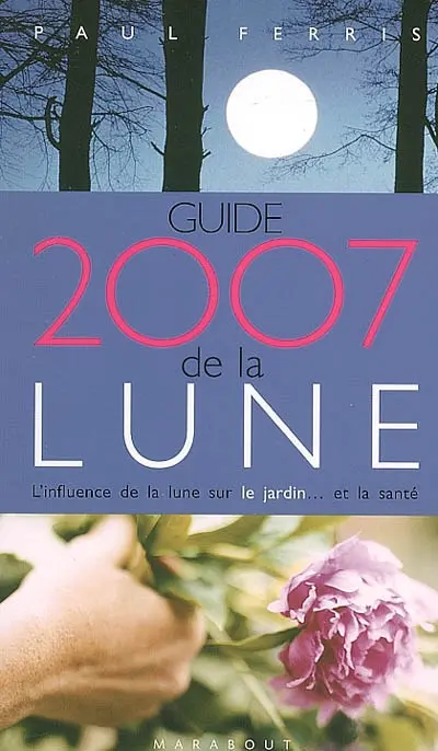 Guide 2007 de la Lune : la Lune et ses influences : jardinage, santé, minceur, jour après jour, choisir les meilleurs moments