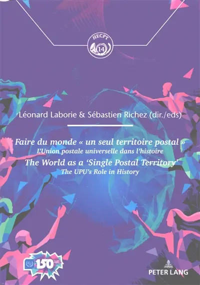 Faire du monde "un seul territoire postal" : l'Union postale universelle dans l'histoire. The world as a "Single postal territory" : the UPU's role in history