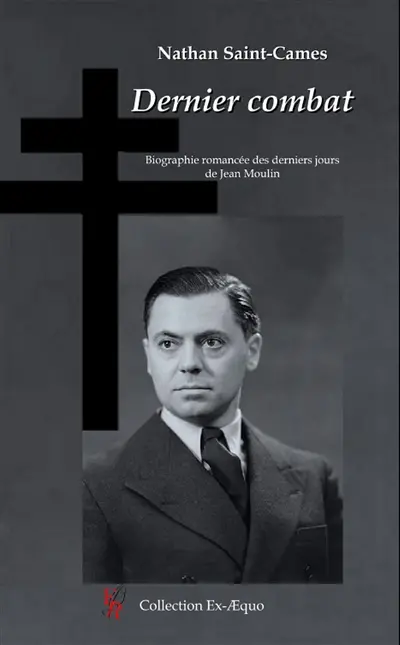 Dernier combat : biographie romancée des derniers jours de Jean Moulin