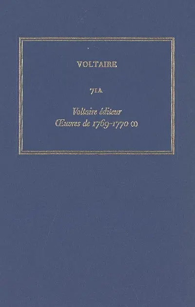 Les oeuvres complètes de Voltaire. Vol. 71A. Voltaire éditeur : oeuvres de 1769-1770 : 1re partie