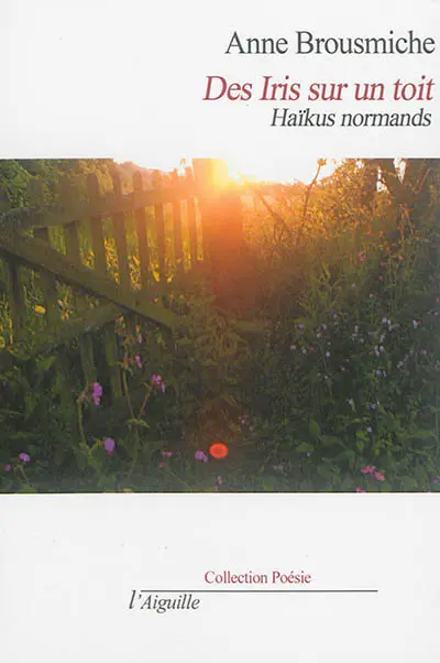 Des iris sur un toit : haïkus normands
