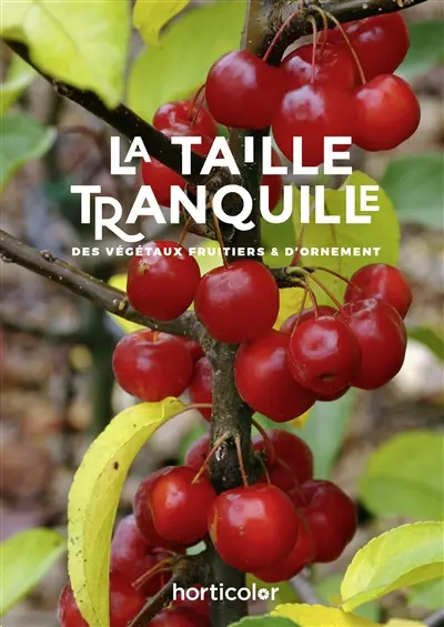 La taille tranquille : des végétaux fruitiers et d'ornement
