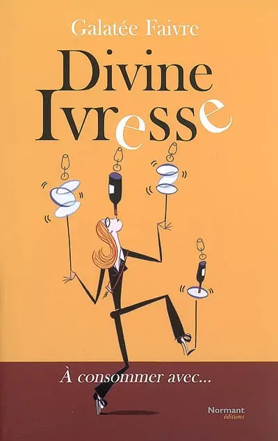 Divine ivresse... : à consommer avec...