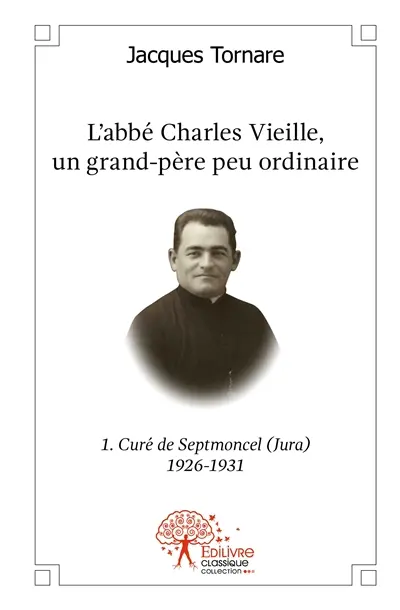 L'abbé charles vieille, un grand père peu ordinaire : 1re partie : Curé de Septmoncel (Jura) 1926-1931