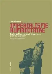 Impérialisme humanitaire : droits de l'homme, droit d'ingérence, droit du plus fort ?