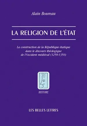 La raison scolastique. La religion de l'Etat : la construction de la république étatique dans le discours théologique de l'Occident médiéval (1250-1350)