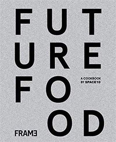 Future Food Today : Cookbook by SPACE10