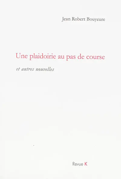 Une plaidoirie au pas de course : et autres nouvelles