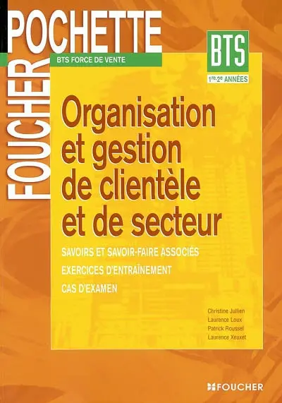 Organisation et gestion de clientèle et de secteur : BTS force de vente, 1re-2e années : savoirs et savoir-faire associés, exercices d'entraînement, cas d'examen