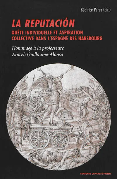 La reputacion : quête individuelle et aspiration collective dans l'Espagne des Habsbourg : hommage à la professeure Araceli Guillaume-Alonso
