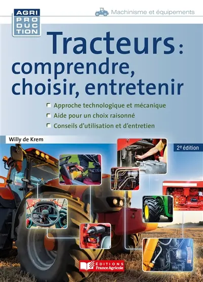 Tracteurs : comprendre, choisir, entretenir : approche technologique et mécanique, aide pour un choix raisonné, conseils d'utilisation et d'entretien