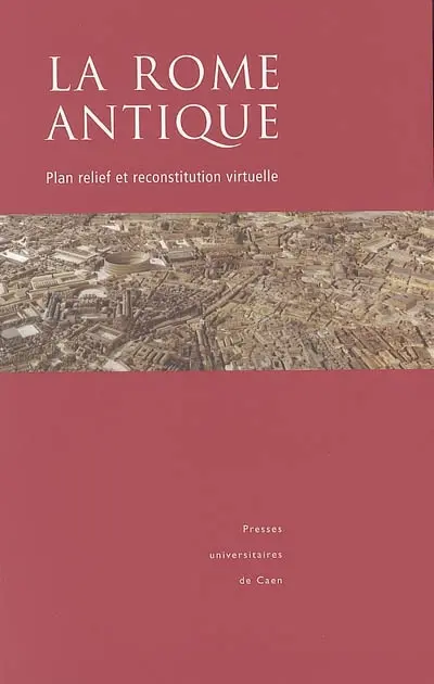 La Rome antique : plan-relief et reconstitution virtuelle