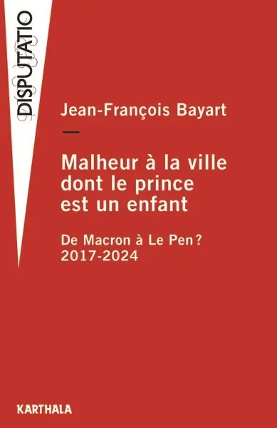 Malheur à la ville dont le prince est un enfant : de Macron à Le Pen ? : 2017-2024