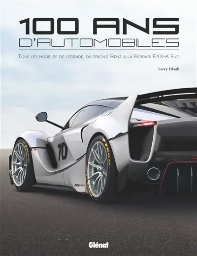 100 ans d'automobile : tous les modèles de légende, du tricycle Benz à la Ferrari FXX-K Evo