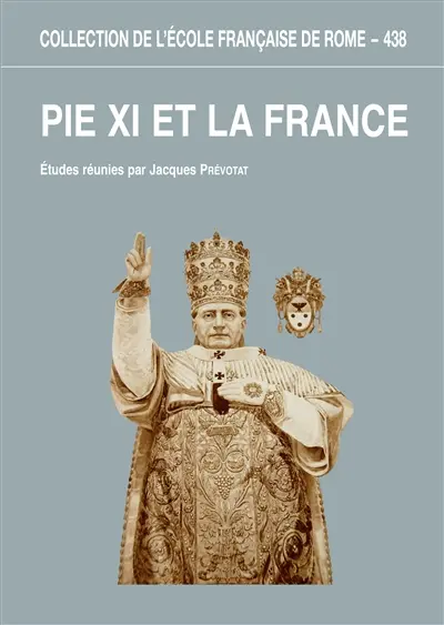 Pie XI et la France : l'apport des archives du pontificat de Pie XI à la connaissance des rapports entre le Saint-Siège et la France