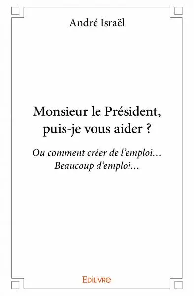 Monsieur le président, puis je vous aider ? : Ou comment créer de l’emploi… Beaucoup d’emploi…