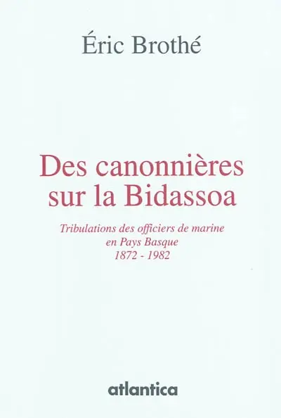Des canonnières sur la Bidassoa : tribulations des officiers de marine en Pays basque : 1872-1982