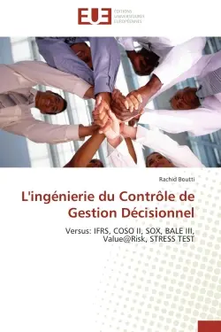 L'ingénierie du Contrôle de Gestion Décisionnel : Versus : IFRS, COSO II, SOX, BALE III, Value@Risk, STRESS TEST