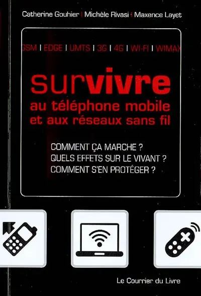 Survivre au téléphone mobile et aux réseaux sans-fil : comment ça marche ?, quels effets sur le vivant ?, comment s'en protéger ? : GSM, EDGE, 3G...