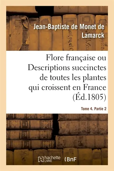 Flore française. Tome 4. Partie 2 : ou Descriptions succinctes de toutes les plantes qui croissent naturellement en France