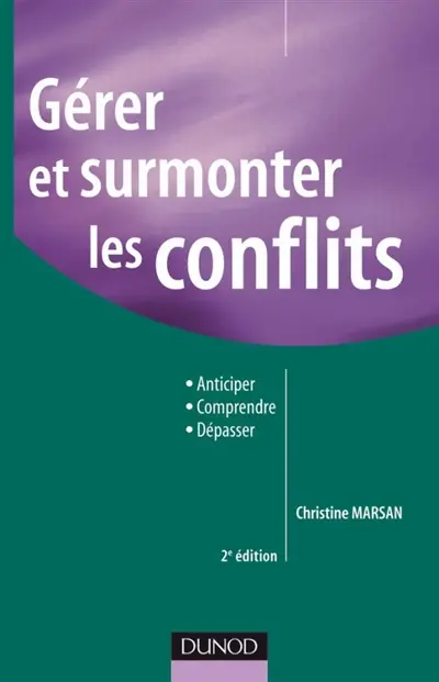 Gérer et surmonter les conflits : anticiper, comprendre, dépasser