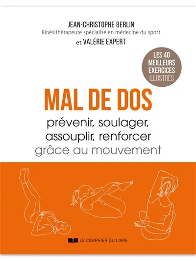 Mal de dos : prévenir, renforcer, assouplir, soulager grâce au mouvement : les réponses essentielles à vos questions, les 40 meilleurs exercices illustrés