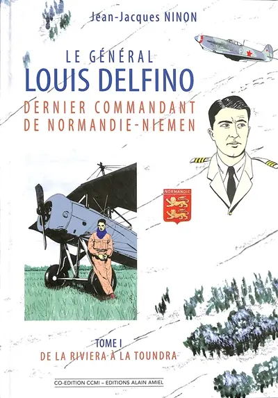 Louis Delfino : dernier commandant de Normandie-Niemen. Vol. 1. De la toundra à la Riviera