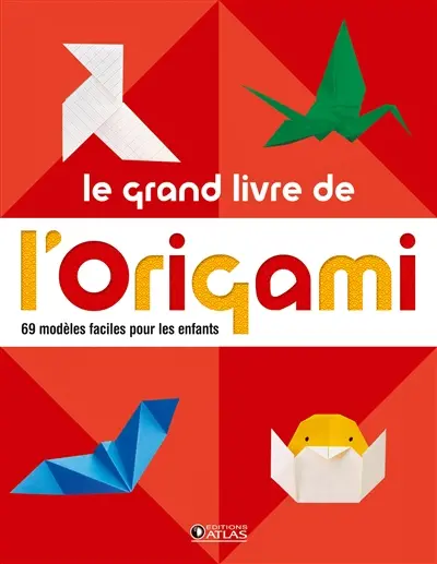 Le grand livre de l'origami : 69 modèles faciles pour les enfants