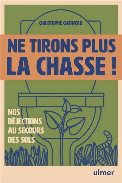 Ne tirons plus la chasse ! : nos déjections au secours des sols